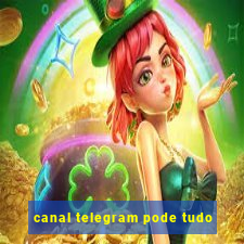 canal telegram pode tudo